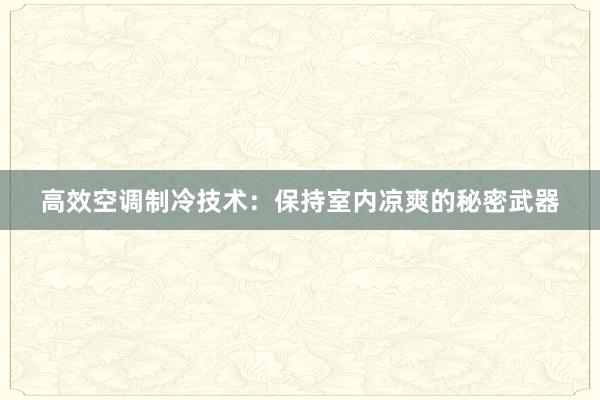 高效空调制冷技术：保持室内凉爽的秘密武器